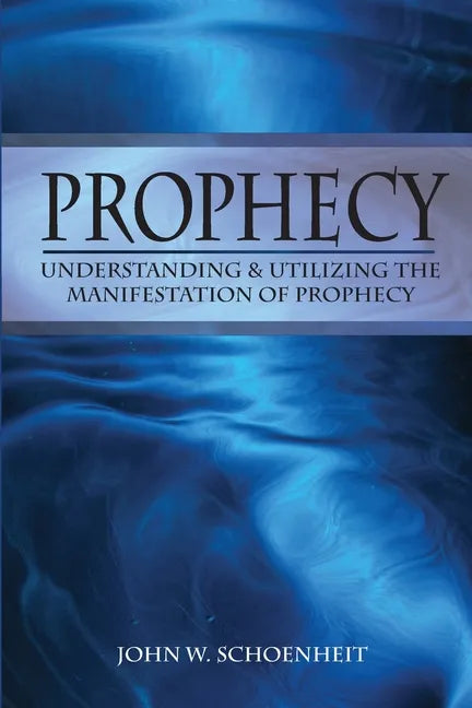 Prophecy: Understanding & Utilizing The Manifestation of Prophecy - Paperback