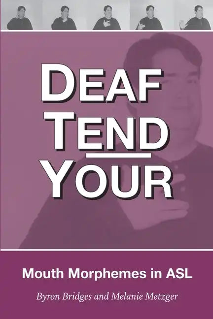 Deaf Tend Your: A Guide to Mouth Morphemes in American Sign Language - Paperback