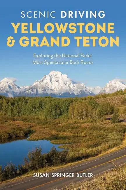Scenic Driving Yellowstone & Grand Teton: Exploring the National Parks' Most Spectacular Back Roads - Paperback
