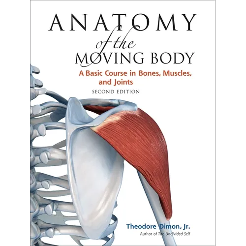 Anatomy of the Moving Body, Second Edition: A Basic Course in Bones, Muscles, and Joints - Paperback
