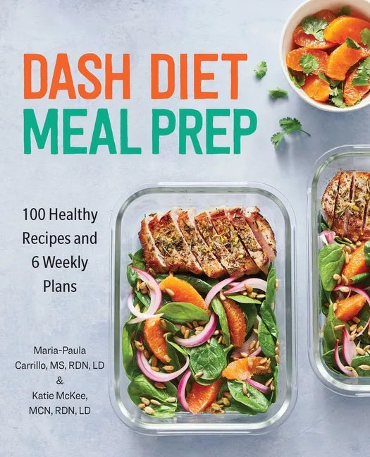 Dash Diet Meal Prep: 100 Healthy Recipes and 6 Weekly Plans - Paperback