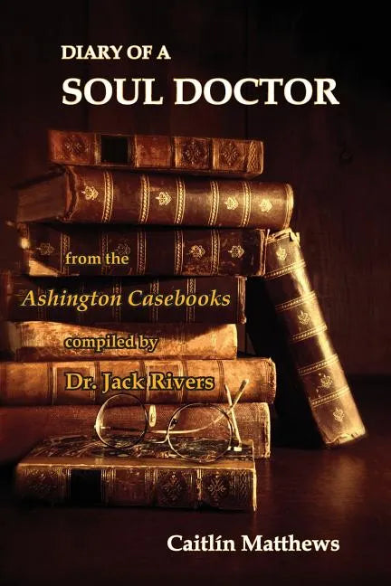 Diary Of A Soul Doctor: from the Ashington Casebooks compiled by Dr. Jack Rivers - Paperback