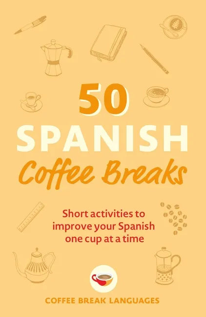 50 Spanish Coffee Breaks: Short Activities to Improve Your Spanish One Cup at a Time - Paperback