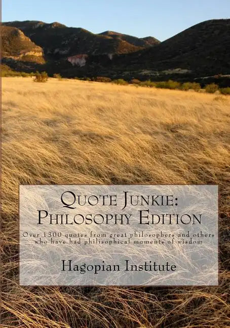 Quote Junkie: Philosophy Edition: Over 1300 Quotes From Great Philosophers And Others Who Have Had Philisophical Moments Of Wisdom - Paperback