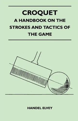 Croquet - A Handbook On The Strokes And Tactics Of The Game - Paperback