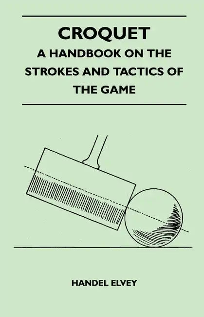 Croquet - A Handbook On The Strokes And Tactics Of The Game - Paperback