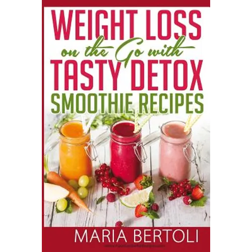 Weight Loss on the Go with Tasty Detox Smoothie Recipes - Paperback