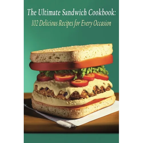 The Ultimate Sandwich Cookbook: 102 Delicious Recipes for Every Occasion - Paperback