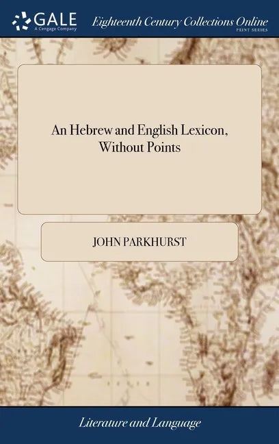 An Hebrew and English Lexicon, Without Points: ... To This Work is Prefixed a Methodical Hebrew Grammar, ... By John Parkhurst, - Hardcover