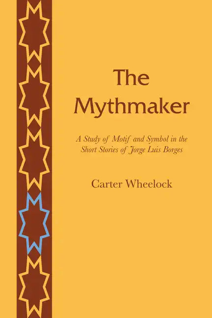 The Mythmaker: A Study of Motif and Symbol in the Short Stories of Jorge Luis Borges - Paperback