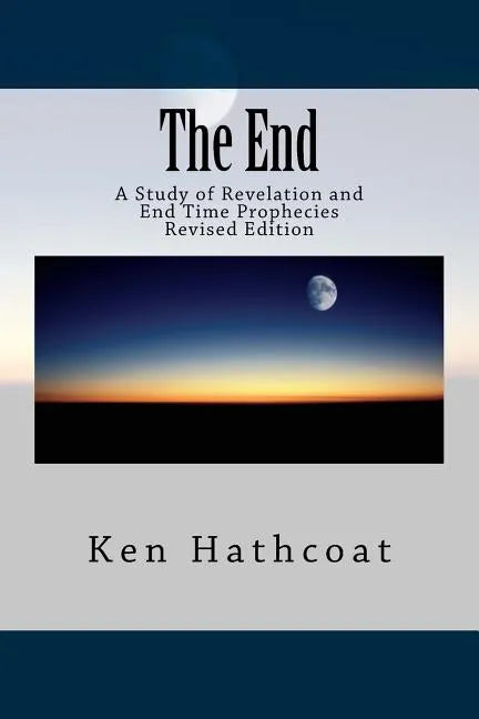 The End: A Study of Revelation and End Time Prophecies - Paperback