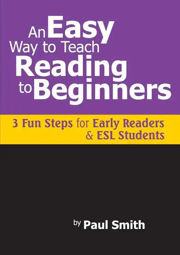 An Easy Way to Teach Reading to Beginners: 3 Fun Steps for Early Readers and ESL Students - Paperback