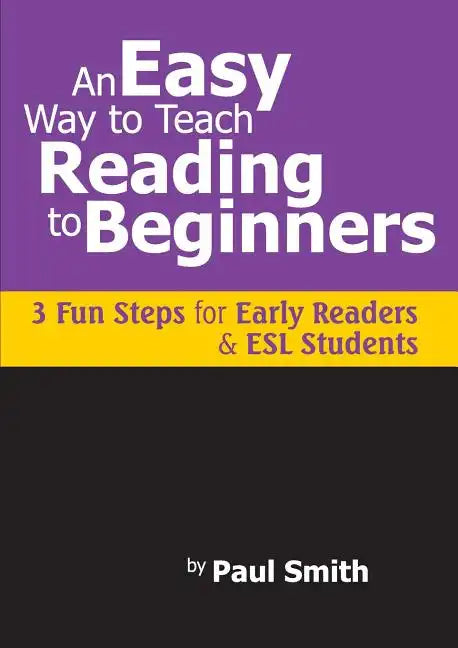 An Easy Way to Teach Reading to Beginners: 3 Fun Steps for Early Readers and ESL Students - Paperback