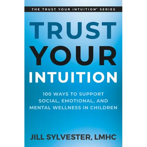Trust Your Intuition: 100 Ways to Support Social, Emotional, and Mental Wellness in Children - Paperback