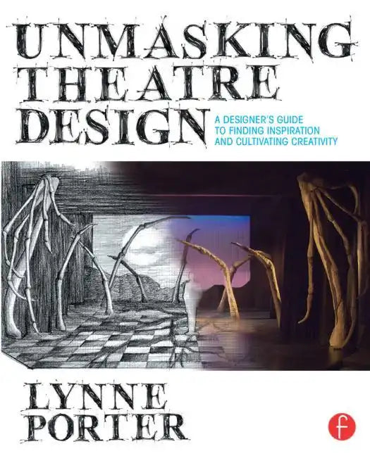 Unmasking Theatre Design: A Designer's Guide to Finding Inspiration and Cultivating Creativity - Paperback