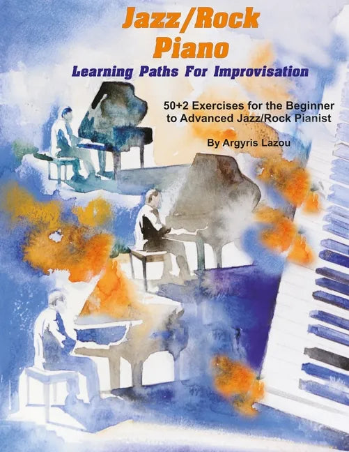 Jazz/Rock Piano Learning Paths For Improvisation: 50+2 Exercises for the Beginner to Advanced Jazz/Rock Pianist - Paperback
