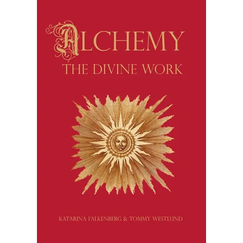 Alchemy - The Divine Work: Concerning Humanity's transformation from lead to gold and the transcendent Immanence of consciousness - Hardcover