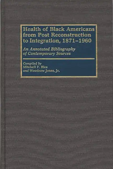 Health of Black Americans from Post-Reconstruction to Integration, 1871-1960: An Annotated Bibliography of Contemporary Sources - Hardcover