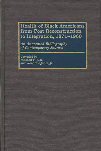 Health of Black Americans from Post-Reconstruction to Integration, 1871-1960: An Annotated Bibliography of Contemporary Sources - Hardcover