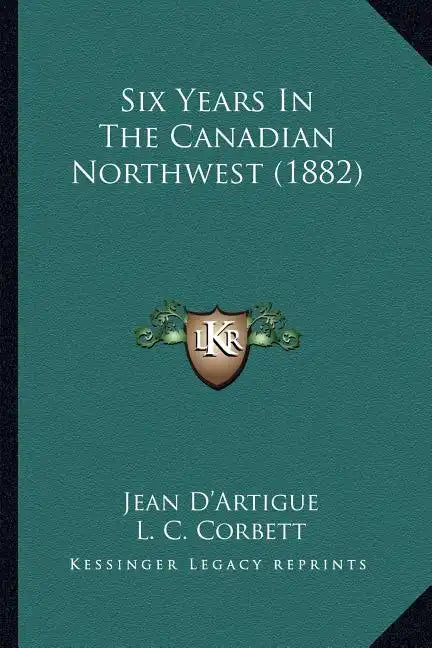 Six Years In The Canadian Northwest (1882) - Paperback
