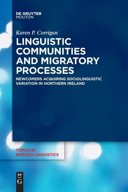 Linguistic Communities and Migratory Processes: Newcomers Acquiring Sociolinguistic Variation in Northern Ireland - Paperback