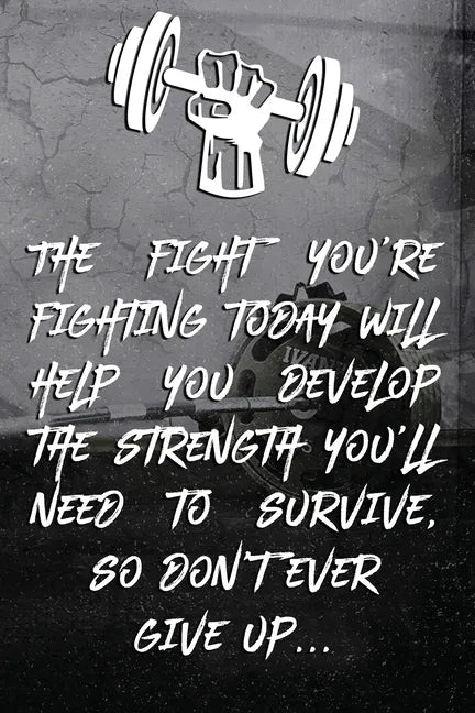 The fight you're fighting today will help you develop the strength you'll need to survive, so don't ever give up...: Note book Plan Your Diet, Exercis - Paperback