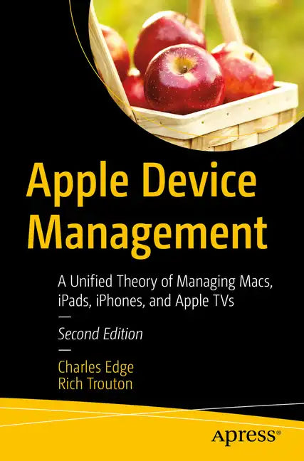 Apple Device Management: A Unified Theory of Managing Macs, Ipads, Iphones, and Apple TVs - Paperback