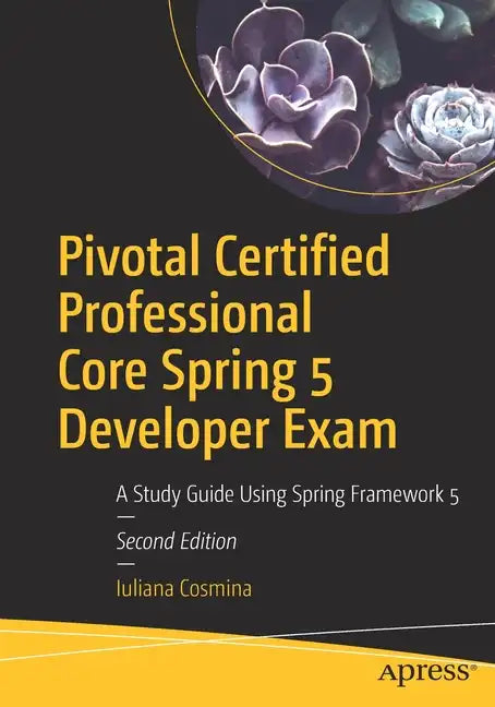 Pivotal Certified Professional Core Spring 5 Developer Exam: A Study Guide Using Spring Framework 5 - Paperback