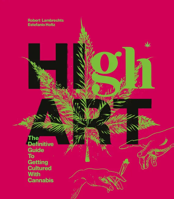 High Art: The Definitive Guide to Getting Cultured with Cannabis - Hardcover