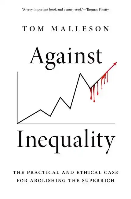 Against Inequality: The Practical and Ethical Case for Abolishing the Superrich - Paperback