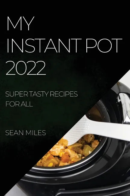 My Instant Pot 2022: Super Tasty Recipes for All - Paperback