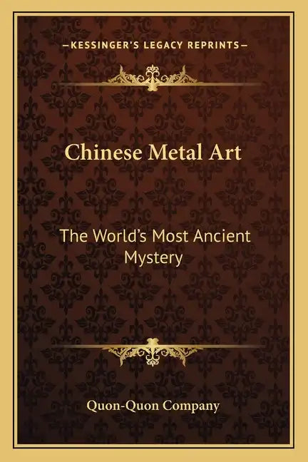Chinese Metal Art: The World's Most Ancient Mystery - Paperback