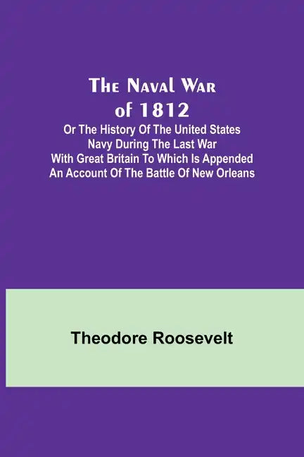 The Naval War of 1812; Or the History of the United States Navy during the Last War with Great Britain to Which Is Appended an Account of the Battle o - Paperback