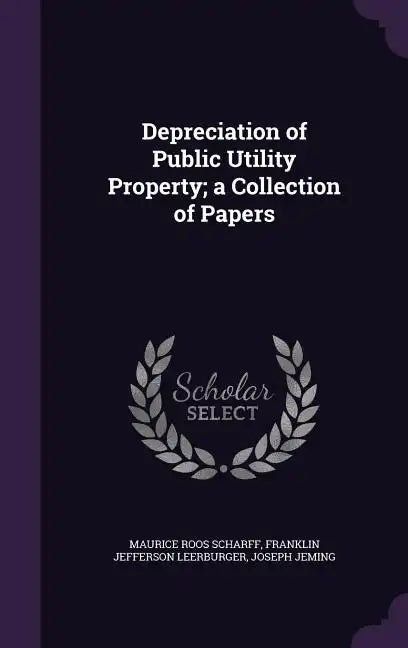 Depreciation of Public Utility Property; a Collection of Papers - Hardcover