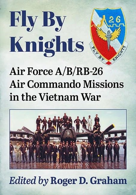 Fly by Knights: Air Force A/B/Rb-26 Air Commando Missions in the Vietnam War - Paperback