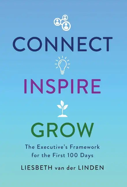 Connect, Inspire, Grow: The Executive's Framework for the First 100 Days - Hardcover
