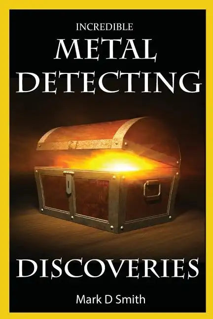 Incredible Metal Detecting Discoveries: True Stories of Amazing Treasures Found by Everyday People - Paperback