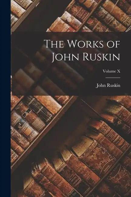 The Works of John Ruskin; Volume X - Paperback