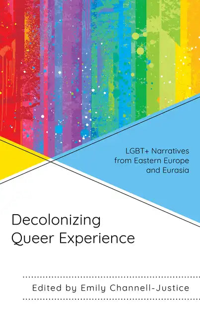 Decolonizing Queer Experience: LGBT+ Narratives from Eastern Europe and Eurasia - Paperback