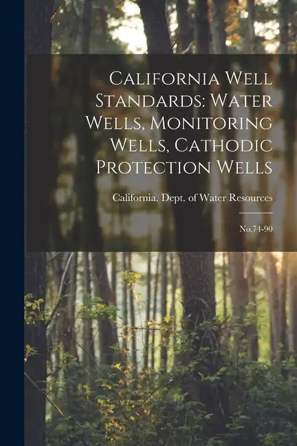 California Well Standards: Water Wells, Monitoring Wells, Cathodic Protection Wells: No.74-90 - Paperback