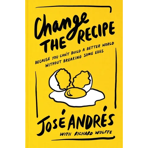 Change the Recipe: Because You Can't Build a Better World Without Breaking Some Eggs - Hardcover