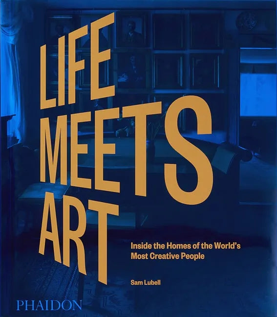 Life Meets Art: Inside the Homes of the World's Most Creative People - Hardcover