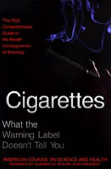 Cigarettes: What the Warning Label Doesn't Tell You: The First Comprehensive Guide to the Health Consequences of Smoking - Paperback