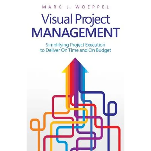Visual Project Management: Simplifying Project Execution to Deliver On Time and On Budget - Paperback