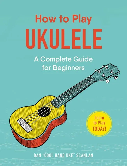 How to Play Ukulele: A Complete Guide for Beginners - Paperback