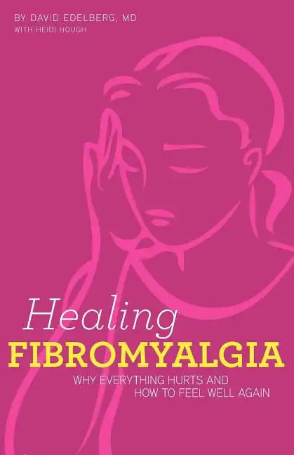 Healing Fibromyalgia: Why everything hurts and how to feel well again - Paperback
