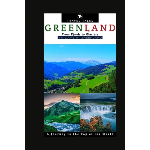 10 Days in Greenland: From Fjords to Glaciers, A Journey to the Top of the World. - Paperback