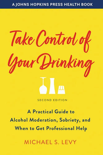 Take Control of Your Drinking: A Practical Guide to Alcohol Moderation, Sobriety, and When to Get Professional Help - Paperback