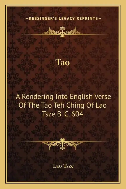 Tao: A Rendering Into English Verse of the Tao Teh Ching of Lao Tsze B. C. 604 - Paperback