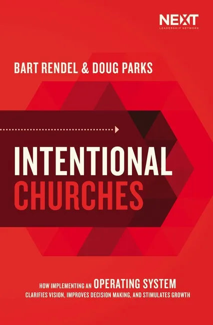 Intentional Churches: How Implementing an Operating System Clarifies Vision, Improves Decision-Making, and Stimulates Growth - Paperback